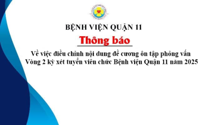 Thông báo về việc điều chỉnh nội dung đề cương ôn tập phỏng vấn Vòng 2 kỳ xét tuyển viên chức Bệnh viện Quận 11 năm 2025